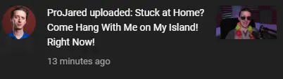 old screenshot of a youtube notification that reads "ProJared uploaded: Stuck at Home? Come Hang With Me on My Island! Right Now!"