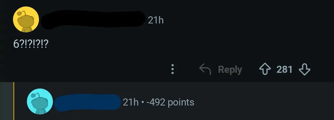 annoymous user on reddit saying "6?!?!?!?" with someone else replying but their response is cut out of the screenshot and has -492 points. you can probably guess what they replied with...
